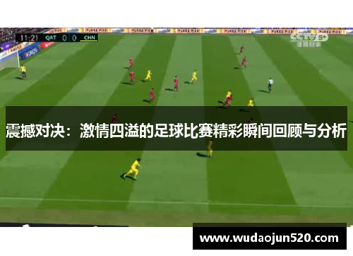 震撼对决：激情四溢的足球比赛精彩瞬间回顾与分析